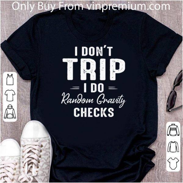 Pretty I Don’t Trip I Do Random Gravity Checks shirt