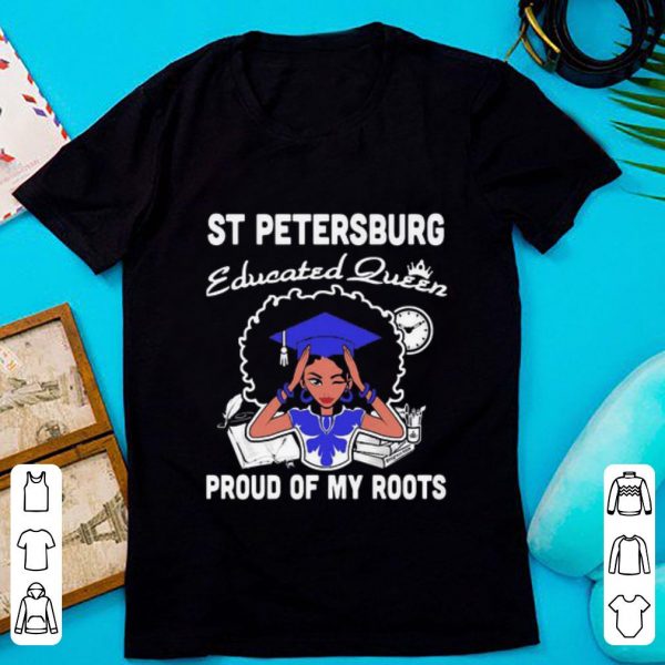 Premium Black Girl St Petersburg Educated Queen Proud Of My Roots shirt