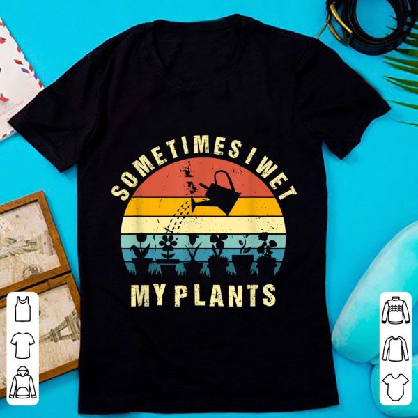 Official Sometimes I Wet My Plants Gardening shirt