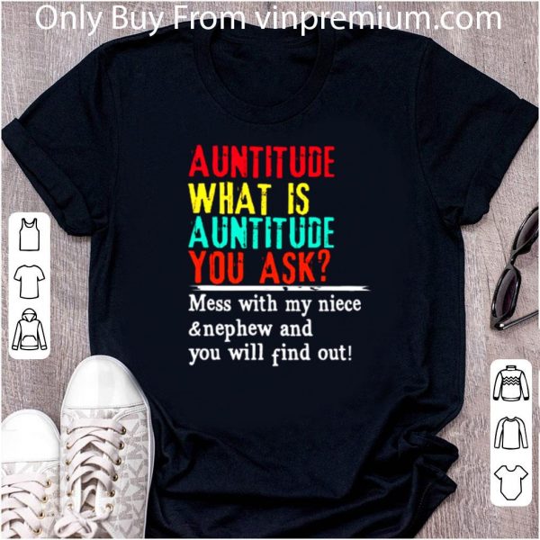 Original Auntitude Mess With My Niece And Nephew And You Will Find Out shirt