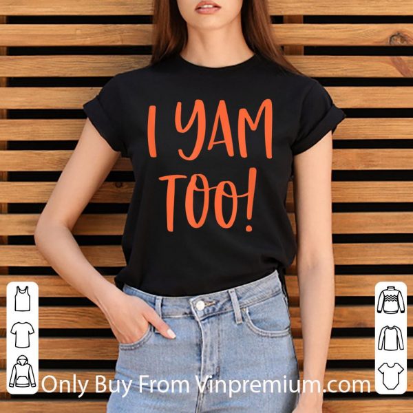 Pretty They're My Sweet Potatoes I Yam Too shirt