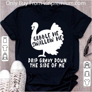 Awesome Gobble Me Swallow Me Drip Gravy Down The Side Of Me Turkey shirt