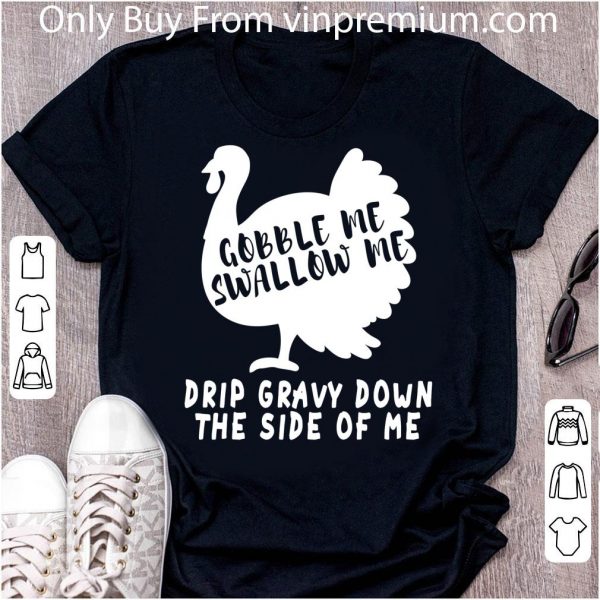 Awesome Gobble Me Swallow Me Drip Gravy Down The Side Of Me Turkey shirt