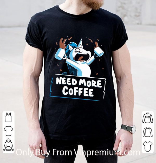 Nice Unicorn Need More Coffee shirt