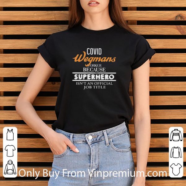 Hot Covid-19 Wegmans Because Superhero Isnt An Official Job Title shirt