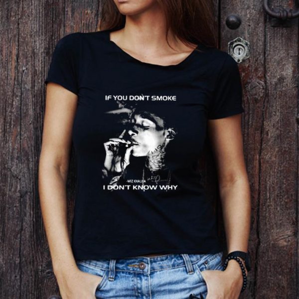 Pretty If You Don’t Smoke I Don’t Know Why Wiz Khalifa Signature shirt