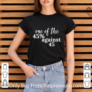 Official One Of The 45% Against 45 Donald Trump Anti-trump 2020 shirt 2