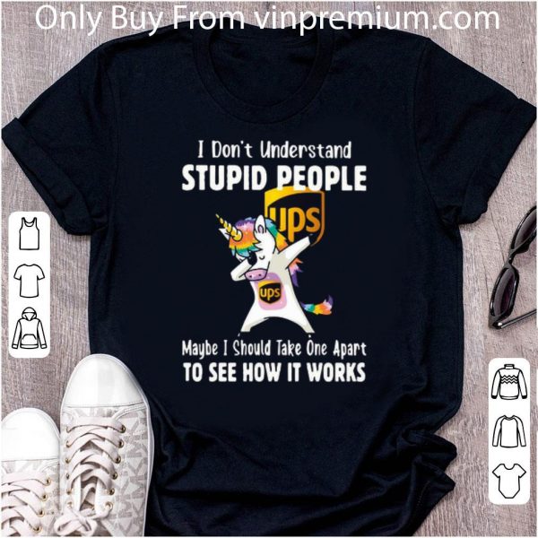 Hot Dabbing Unicorn Ups I Don’t Understand Stupid People shirt
