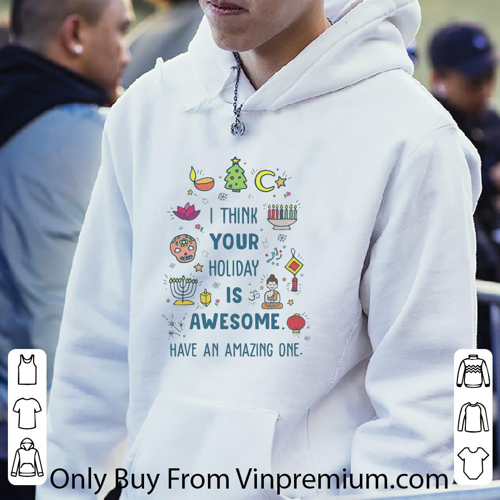 Premium I Think Your Holiday Is Awesome Have An Amazing One shirt bfde870f premium i think your holiday is awesome have an amazing one shirt 4 - Premium I Think Your Holiday Is Awesome Have An Amazing One shirt