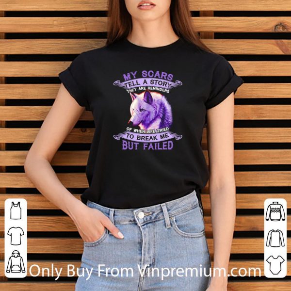 Nice Wolf My Scars Tell A Story They Are Reminders Of When Life Tried shirt
