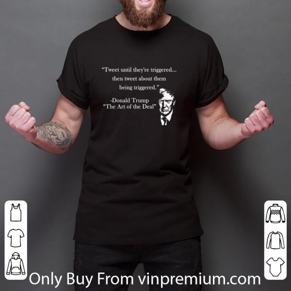 Original Trump Tweet Until They’re Triggered Then Twee About Them Donald Trump shirt