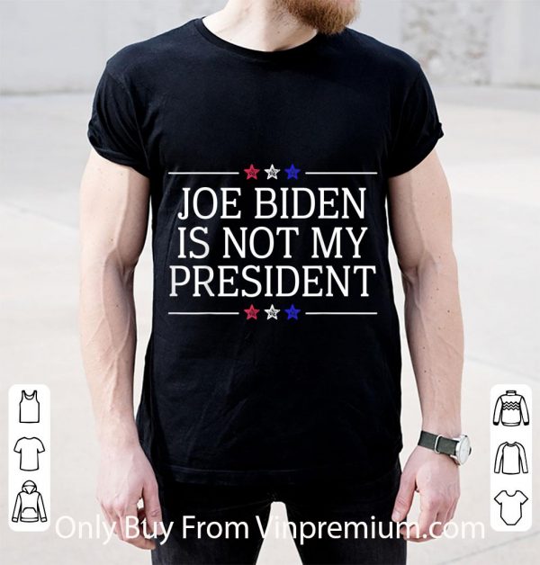 Awesome Joe Biden Is Not My President shirt