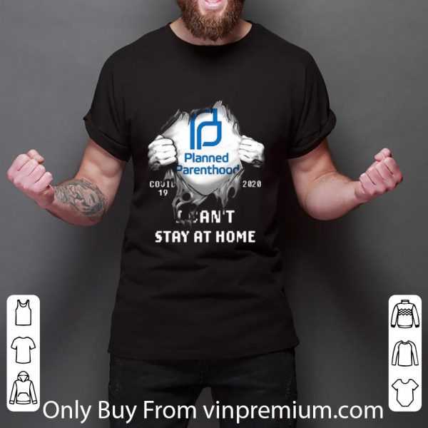 Great Planned Parenthood Inside Me Covid-19 2020 I Can’t Stay At Home shirt