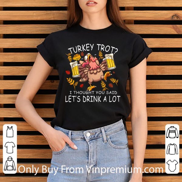 Great Turkey Trot Let's Drink A Lot Thanksgiving Day shirt