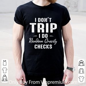 Pretty I Don’t Trip I Do Random Gravity Checks shirt 1