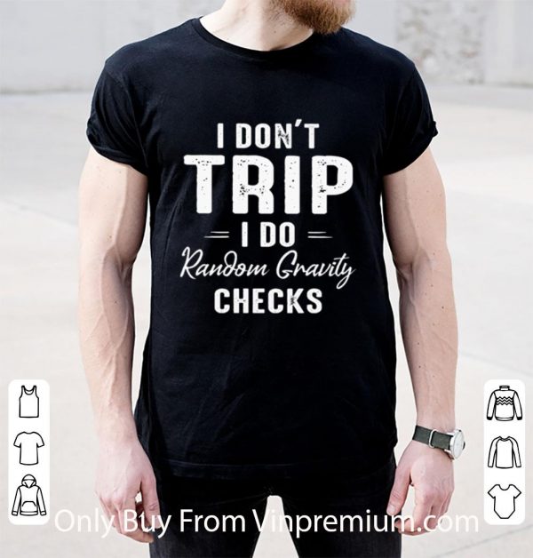 Pretty I Don’t Trip I Do Random Gravity Checks shirt