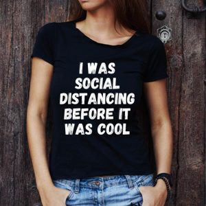 Awesome I Was Social Distancing Before It Was Cool shirt