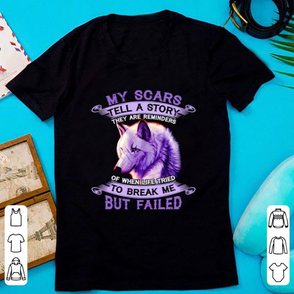Nice Wolf My Scars Tell A Story They Are Reminders Of When Life Tried shirt
