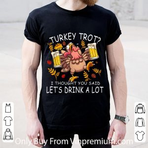 Great Turkey Trot Let's Drink A Lot Thanksgiving Day shirt 1