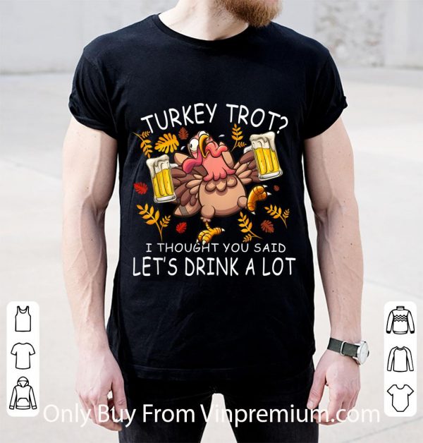 Great Turkey Trot Let's Drink A Lot Thanksgiving Day shirt