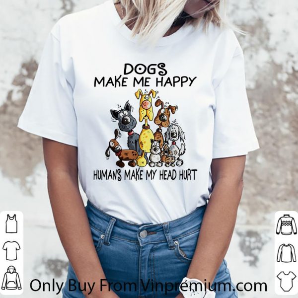 Top Dogs Make Me Happy Humans Make My Head Hurt shirt