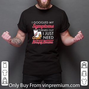 Top I Googled My Symptoms Turned Out I Just Need Krispy Kreme shirt 2