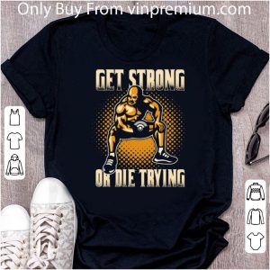 Nice Wrestling Get Strong Or Die Trying shirt 1