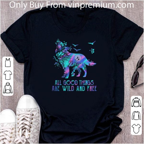 Hot Wolf All Good Things Are Wild And Free shirt
