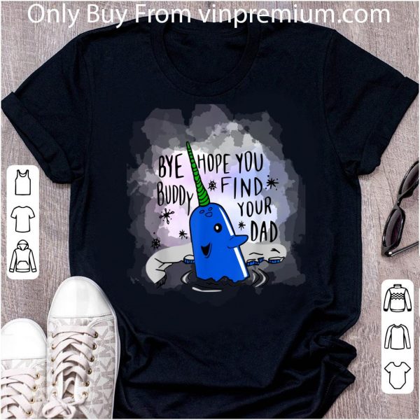 Great Bye Buddy Hope You Find Your Dad Narwhal Christmas shirt