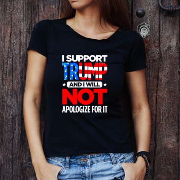 Premium I Support Trump And I Will Not Apologize For It American Flag shirt
