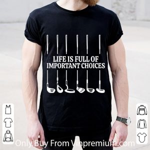 Top Golf Life Is Full Of Important Choices shirt 1