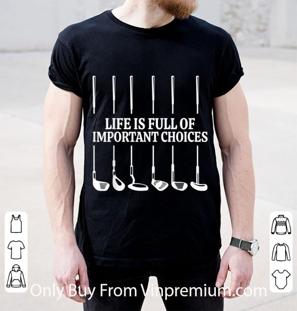 Top Golf Life Is Full Of Important Choices shirt