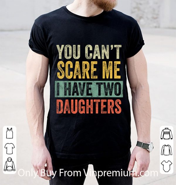 Pretty You Can't Scare Me I Have Two Daughters shirt
