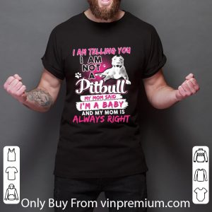 Official I Am Telling You I Am Not A Pitbull My Mom Said I’m A Baby And My Mom Is Always Right Heart shirt 2