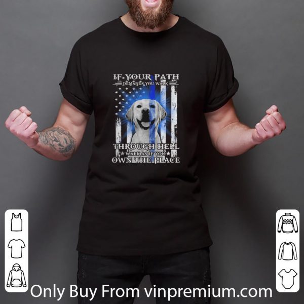 Awesome Golden Retriever If Your Path Demands You Walk Through Hell Thin Blue Line shirt