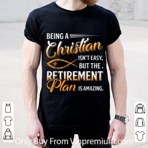 Nice Being A Christian Isn't Easy But The Retirement Plan Is Amazing shirt 1