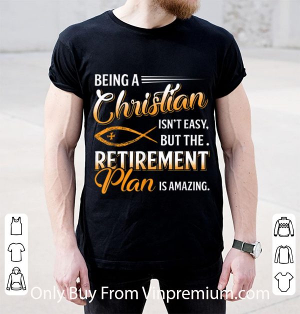 Nice Being A Christian Isn't Easy But The Retirement Plan Is Amazing shirt
