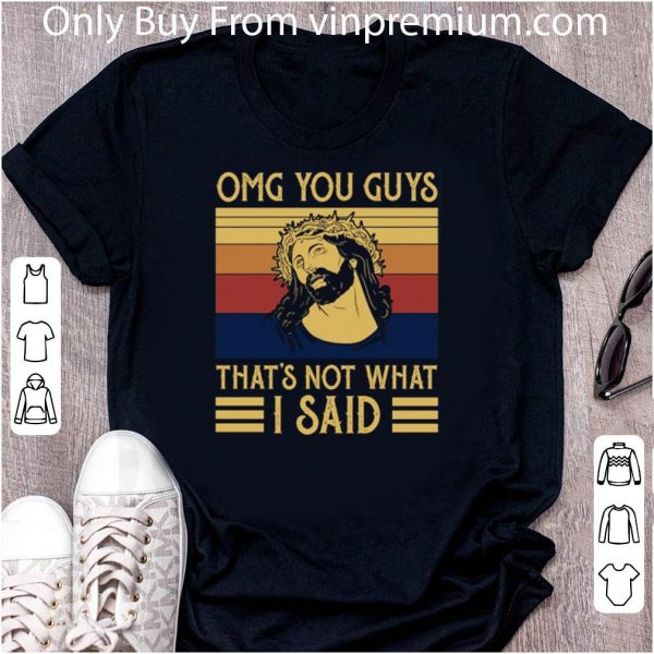 Great Vintage Jesus Omg You Guys That’s Not What I Said shirt