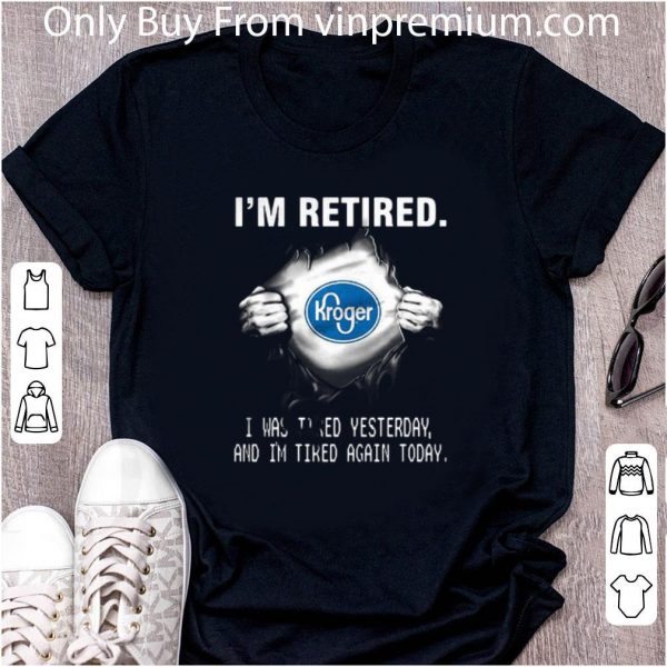 Great Kroger Insides Me I’m Retired I Was Tired Yesterday And I’m Tired Again Today shirt