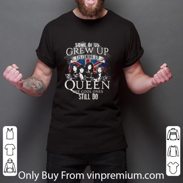 Official Some Of Us Grew Up Listening To Queen The Cool Ones Still Do shirt