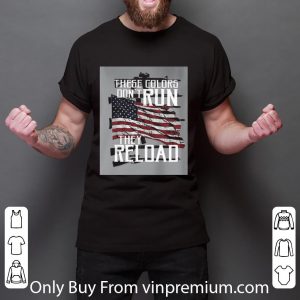 Original These Colors Don't Run They Reload Guns American Flag shirt 2