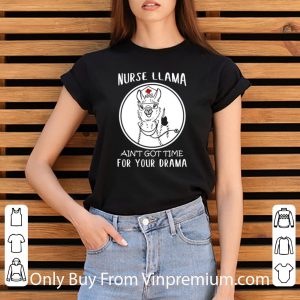 Great Alpaca Nurse Llama Ain’t Got Time For Your Drama shirt 2