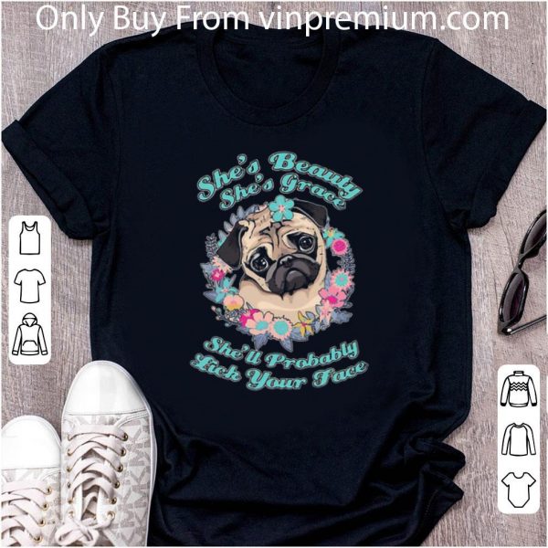Nice Pug She’s Beauty She’s Grace She’ll Probably Lick Your Face Flowers shirt