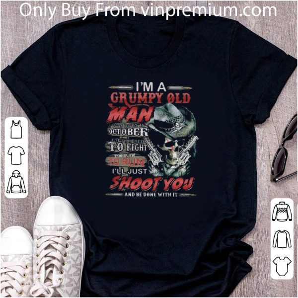 Original Skull I’m A Grumpy Old Man I Was Born In October I’m Too Old To Fight shirt