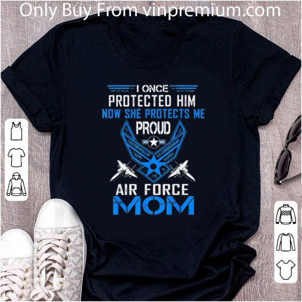 Premium I Once Protected Him Now She Protects Me Proud Air Force Mom shirt