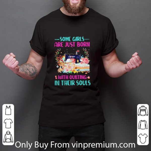 Top Some Girls Are Just Born With Quilting In Their Souls shirt