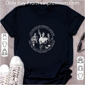Official I Never Had Any Friends Later On Like The Ones I Had When I Was Twelve shirt 1