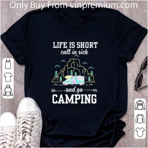Official Life Is Short Call In Sick And Go Camping shirt 1