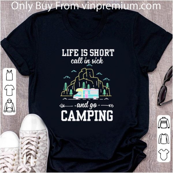 Official Life Is Short Call In Sick And Go Camping shirt