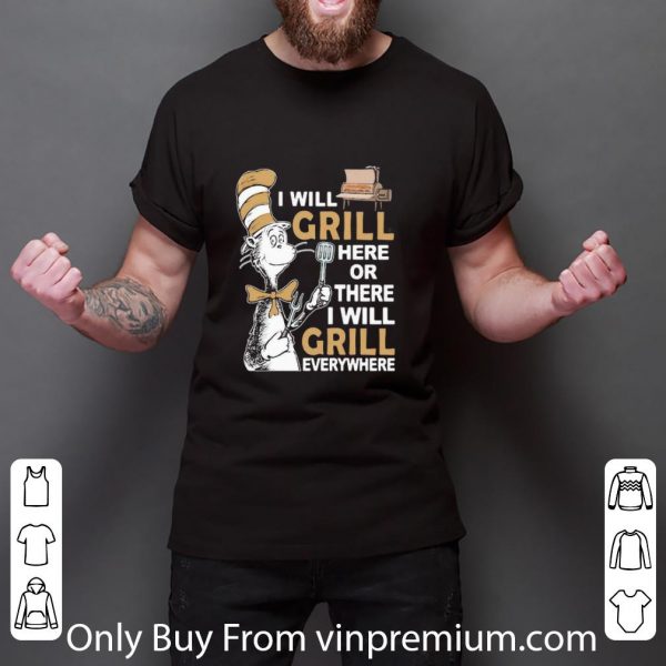 Pretty Dr. Seuss I Will Grill Here Or There I Will Grill Everywhere shirt
